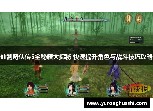 仙剑奇侠传5全秘籍大揭秘 快速提升角色与战斗技巧攻略