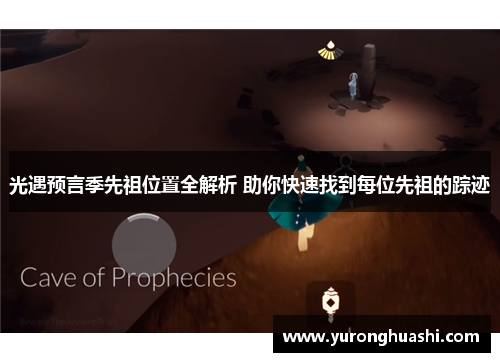 光遇预言季先祖位置全解析 助你快速找到每位先祖的踪迹 光遇预言季先祖位置全解析 助你快速找到每位先祖的踪迹